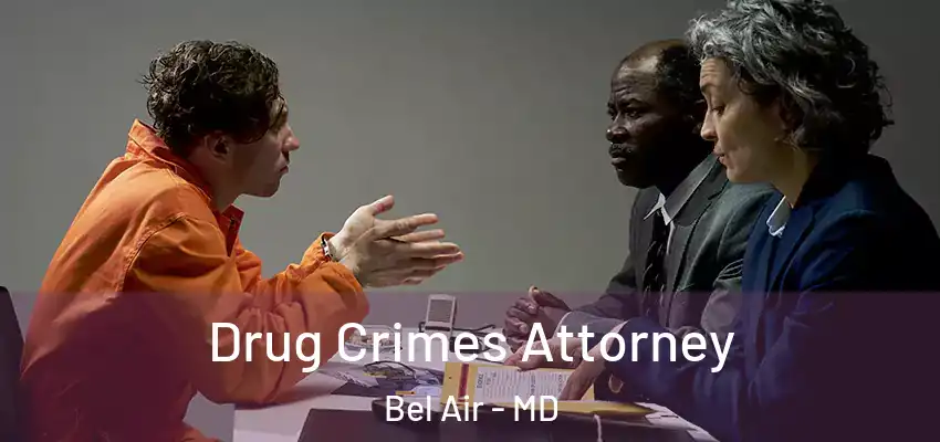 Drug Crimes Attorney Bel Air - MD
