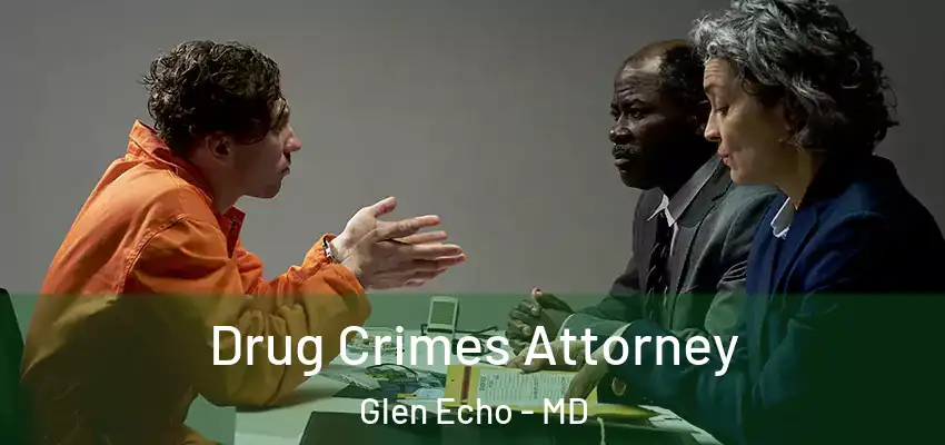  Drug Crimes Attorney Glen Echo - MD
