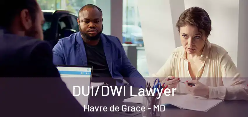  DUI/DWI Lawyer Havre de Grace - MD