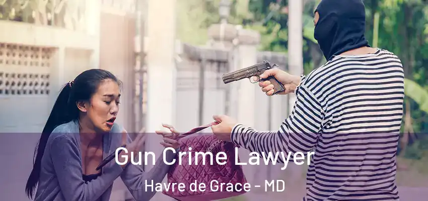 Gun Crime Lawyer Havre de Grace - MD
