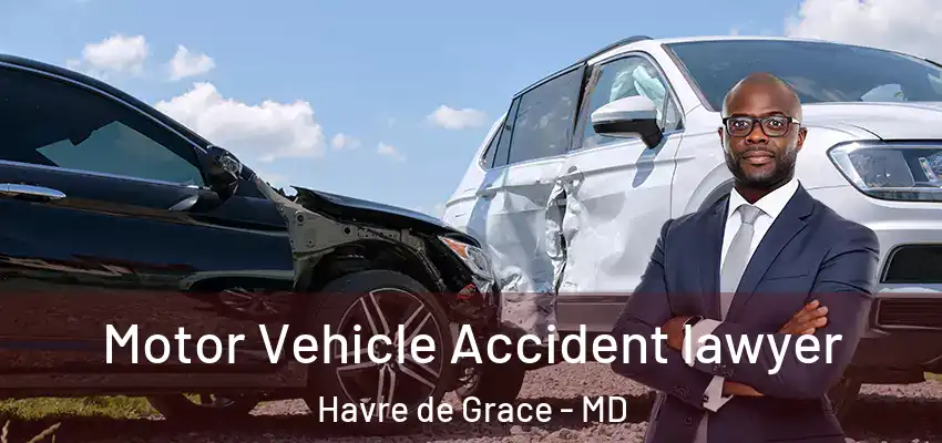 Motor Vehicle Accident lawyer Havre de Grace - MD