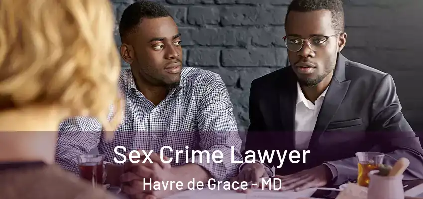  Sex Crime Lawyer Havre de Grace - MD