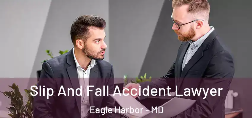 Slip And Fall Accident Lawyer Eagle Harbor - MD