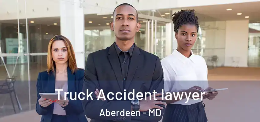  Truck Accident Lawyer Aberdeen - MD