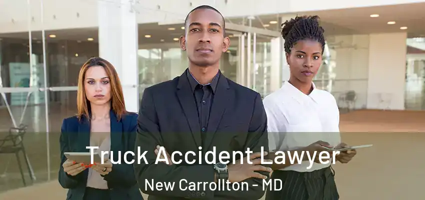 Truck Accident Lawyer New Carrollton - MD