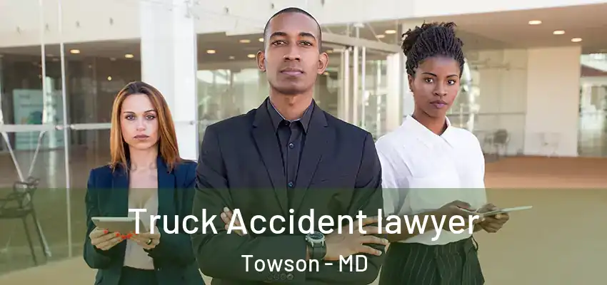  Truck Accident Lawyer Towson - MD
